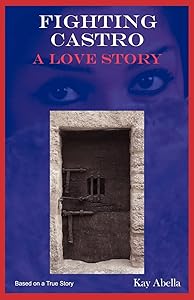 Fighting Castro: A Love Story by Kay Abella