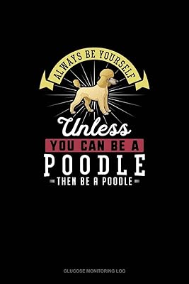 Always Be Yourself Unless You Can Be A Poodle Then Be A Poodle: Glucose Monitoring Log