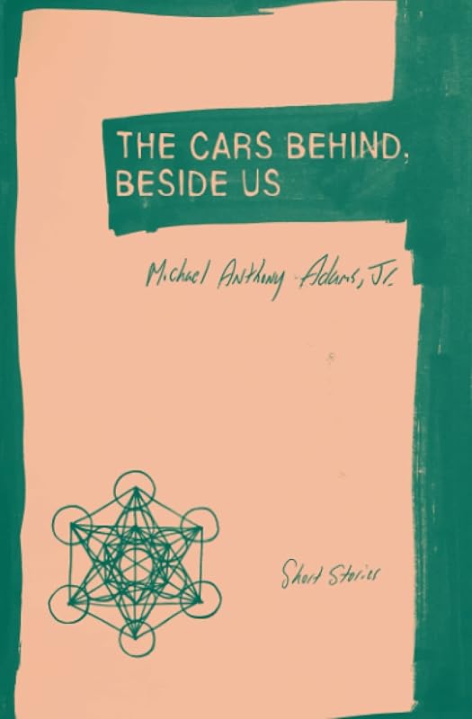 The Cars Behind, Beside Us: Short Stories by Michael Anthony Adams Jr.