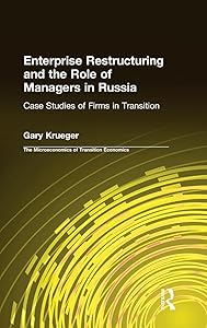 Enterprise Restructuring and the Role of Managers in Russia: Case Studies of Firms in Transition (Microeconomics of Transition Economies) by Gary Krueger