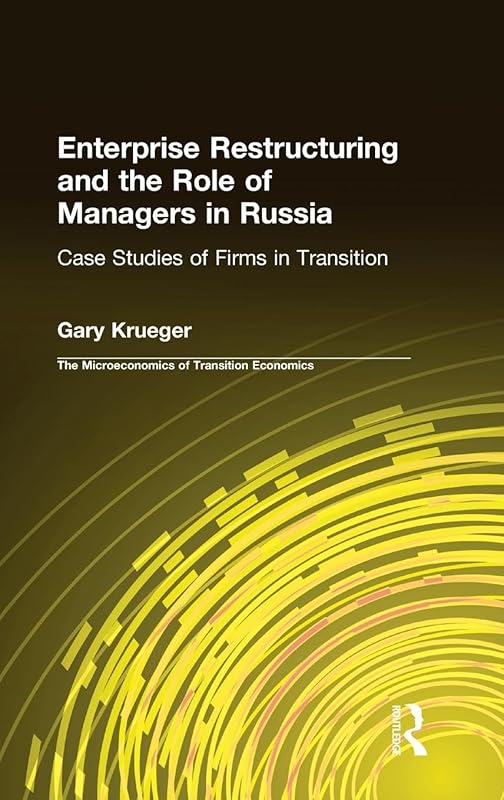 Enterprise Restructuring and the Role of Managers in Russia: Case Studies of Firms in Transition (Microeconomics of Transition Economies) by Gary Krueger