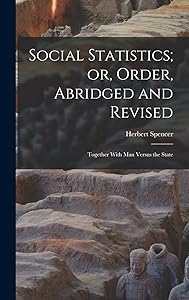 Social Statistics; or, Order, Abridged and Revised: Together With Man Versus the State