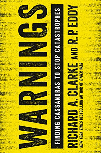 Warnings: Finding Cassandras to Stop Catastrophes by RICHARD A CLARKE