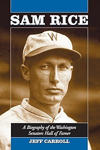 Sam Rice: A Biography of the Washington Senators Hall of Famer by Jeff Carroll