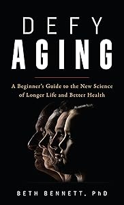 Defy Aging: A Beginner's Guide to the New Science of Longer Life and Better Health by Beth Bennett