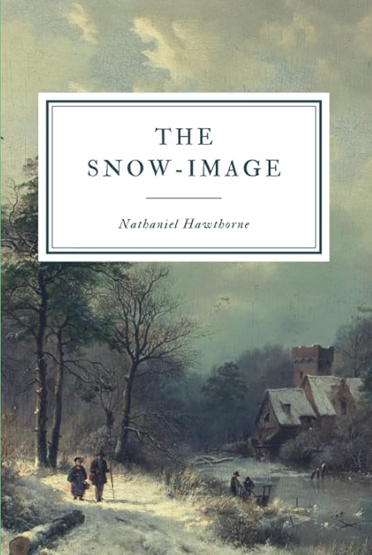 The Snow-Image: and Other Twice-Told Tales by Nathaniel Hawthorne