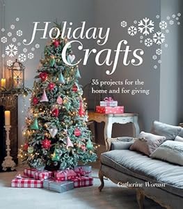 Holiday Crafts: 35 Projects for the Home and for Giving
