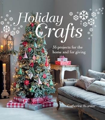 Holiday Crafts: 35 Projects for the Home and for Giving