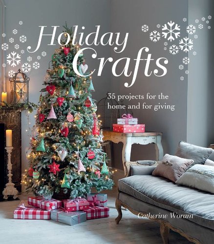 Holiday Crafts: 35 Projects for the Home and for Giving by Catherine Woram