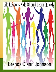 Life Lessons Kids Should Learn Quickly by Brenda Diann Johnson