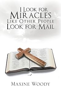 I Look for Miracles Like Other People Look for Mail by Maxine Woody