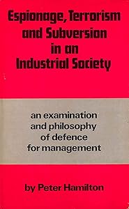 Espionage, terrorism and subversion: An examination and a philosophy of defence for management by Peter Hamilton