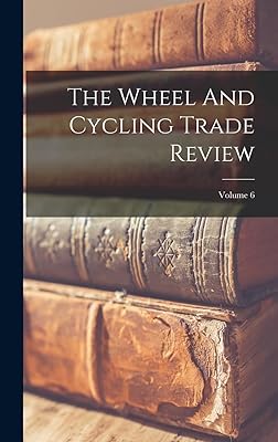 The Wheel And Cycling Trade Review; Volume 6