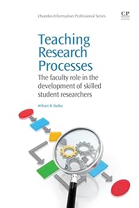 Teaching Research Processes: The Faculty Role in the Development of Skilled Student Researchers (Chandos Information Professional Series)