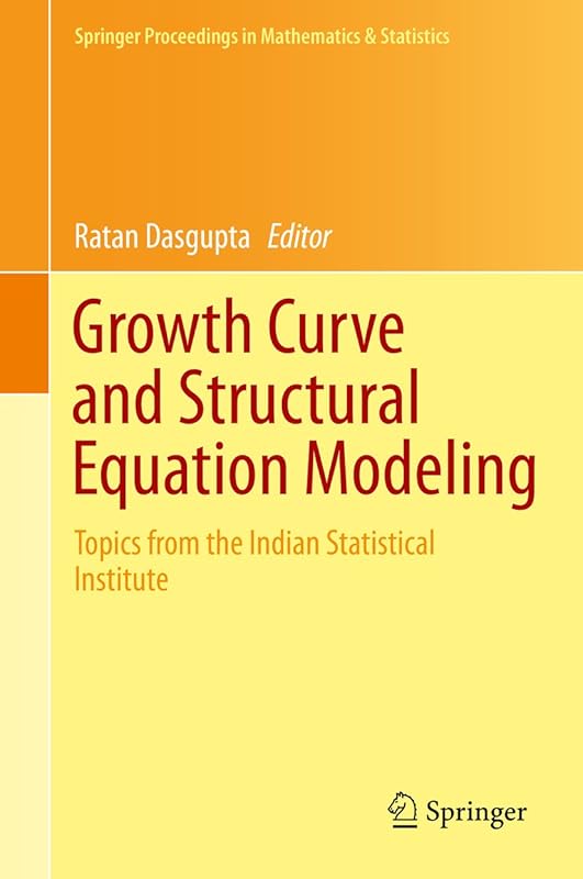Growth Curve and Structural Equation Modeling: Topics from the Indian Statistical Institute (Springer Proceedings in Mathematics & Statistics Book 132) by Ratan Dasgupta