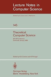 Theoretical Computer Science: 6th GI-Conference Dortmund, January 5-7, 1983 (Lecture Notes in Computer Science, 145) (English and French Edition) by A.B. Cremers
