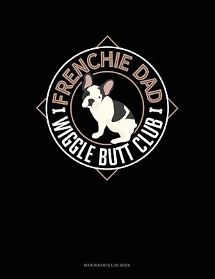 Frenchie Dad Wiggle Butt Club: Maintenance Log Book