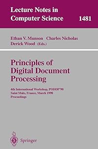 Principles of Digital Document Processing: 4th International Workshop, PODDP’98 Saint Malo, France, March 29–30, 1998 Proceedings (Lecture Notes in Computer Science, 1481) by Charles Nicholas