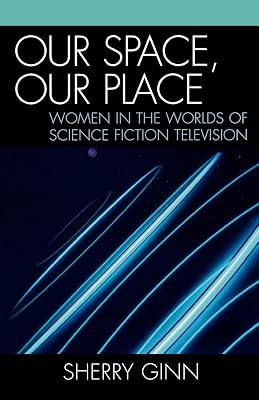 Our Space, Our Place: Women in the Worlds of Science Fiction Television