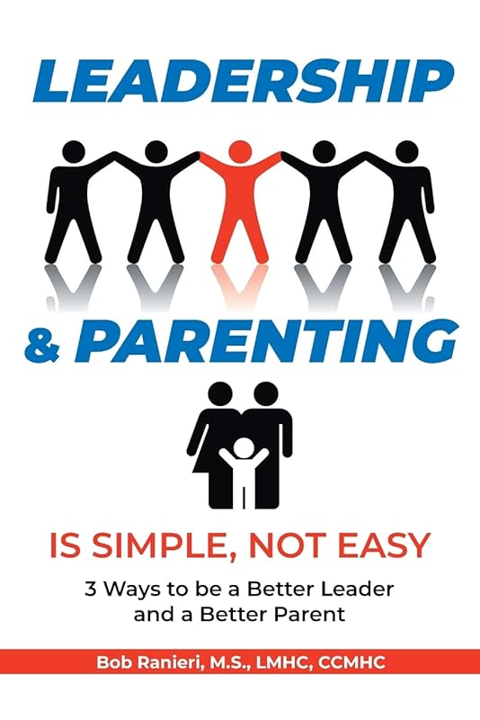 Leadership and Parenting is Simple, Not Easy by Bob Ranieri M S Lmhc Ccmhc