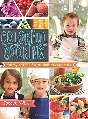 Colorful Cooking: Healthy and Fun Recipes that Kids Can Make