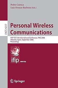 Personal Wireless Communications: IFIP TC6 11th International Conference, PWC 2006, Albacete, Spain, September 20-22, 2006, Proceedings (Lecture Notes in Computer Science, 4217) by Pedro Cuenca