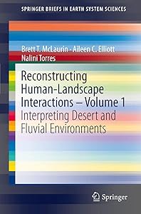 Reconstructing Human-Landscape Interactions - Volume 1: Interpreting Desert and Fluvial Environments (SpringerBriefs in Earth System Sciences) by Brett T. McLaurin
