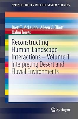 Reconstructing Human-Landscape Interactions - Volume 1: Interpreting Desert and Fluvial Environments (SpringerBriefs in Earth System Sciences)