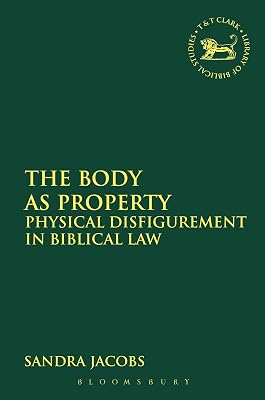 The Body as Property: Physical Disfigurement in Biblical Law (The Library of Hebrew Bible/Old Testament Studies, 582)