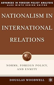 Nationalism in International Relations: Norms, Foreign Policy, and Enmity (Advances in Foreign Policy Analysis) by D. Woodwell