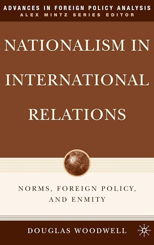 Nationalism in International Relations: Norms, Foreign Policy, and Enmity (Advances in Foreign Policy Analysis) by D. Woodwell