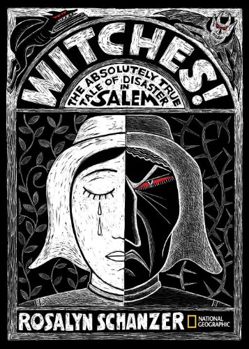 Witches: The Absolutely True Tale of Disaster in Salem by Rosalyn Schanzer
