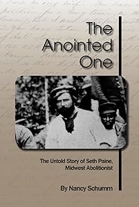 The Anointed One: The Untold Story of Seth Paine, Midwest Abolitionist by Nancy L Schumm
