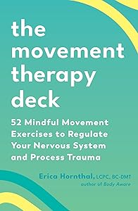 The Movement Therapy Deck: 52 Mindful Movement Exercises to Regulate Your Nervous System and Process Trauma by Erica Hornthal LCPC  BC-D