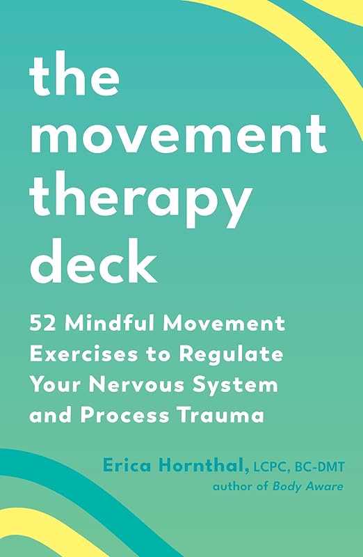 The Movement Therapy Deck: 52 Mindful Movement Exercises to Regulate Your Nervous System and Process Trauma by Erica Hornthal LCPC  BC-D