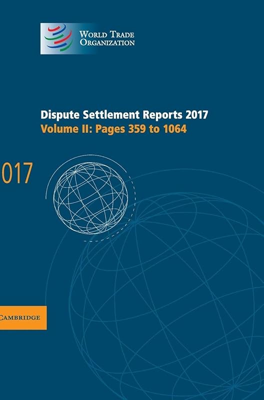 Dispute Settlement Reports 2017: Volume 2, Pages 359 to 1064 (World Trade Organization Dispute Settlement Reports) by World Trade Organization
