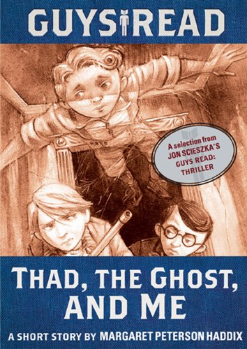Guys Read: Thad, the Ghost, and Me: A Short Story from Guys Read: Thriller by Margaret Peterson Haddix