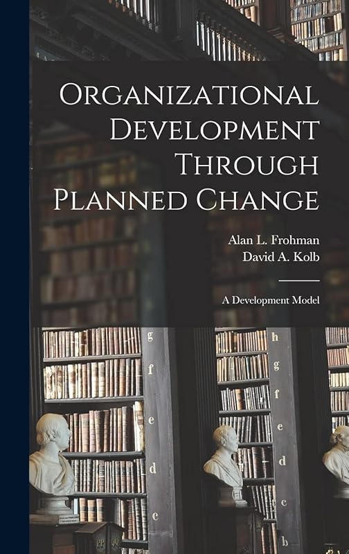 Organizational Development Through Planned Change: A Development Model by David a Kolb