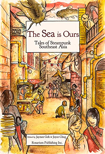 The Sea Is Ours: Tales from Steampunk Southeast Asia by Jaymee Goh