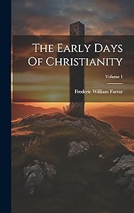 The Early Days Of Christianity; Volume 1 by Frederic William Farrar