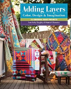 Adding Layers-Color, Design & Imagination: 15 Original Quilt Projects from Kathy Doughty of Material Obsession