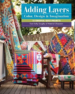 Adding Layers-Color, Design & Imagination: 15 Original Quilt Projects from Kathy Doughty of Material Obsession