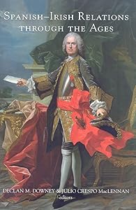 Spanish-Irish Relations through the Ages: New Historical Perspectives by Declan M. Downey