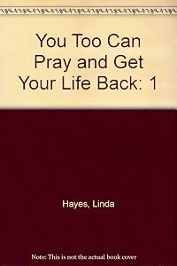 You Too Can Pray and Get Your Life Back