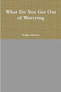 What Do You Get Out of Worrying by Baldev Bhatia