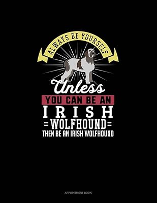 Always Be Yourself Unless You Can Be An Irish Wolfhound Then Be An Irish Wolfhound: Appointment Book