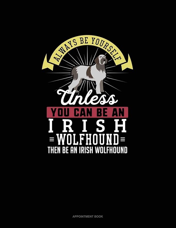 Always Be Yourself Unless You Can Be An Irish Wolfhound Then Be An Irish Wolfhound: Appointment Book by Blue Cloud Novelty