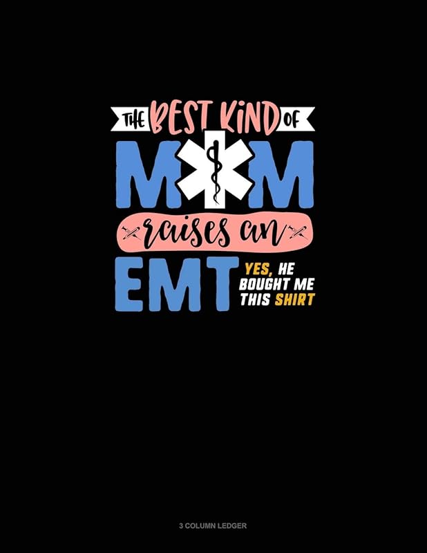 The Best Kind Of Mom Raises An EMT Yes He Bought Me This Shirt: 3 Column Ledger by Greenyx Publishing