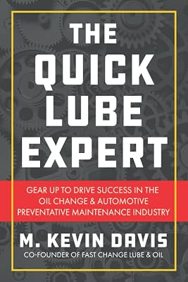The Quick Lube Expert: Gear up to Drive Success in the Oil Change and Automotive Preventative Maintenance Industry