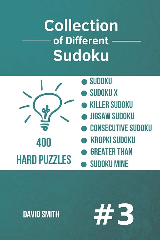 Collection of Different Sudoku - 400 Hard Puzzles: Sudoku, Sudoku X, Killer Sudoku, Jigsaw Sudoku,Consecutive Sudoku, Kropki Sudoku, Greater Than, Sudoku Mine vol.3 by David Smith